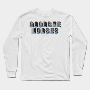 Goodbye Horses Long Sleeve T-Shirt